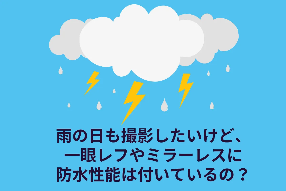 【雨の日の撮影】一眼レフやミラーレスに防水性能は付いているの？