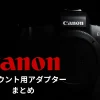 Canon RFマウント用のアダプターをまとめてみた！