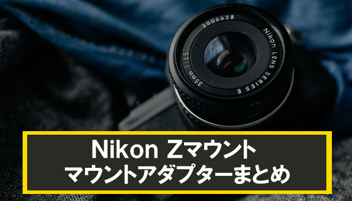 Nikon Zマウント用のマウントアダプターをまとめてみた！ - ケロカメラ