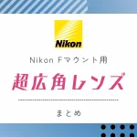 Nikon Fマウント用の超広角レンズまとめ。ニコン純正からサードパーティ製のレンズまでご紹介。