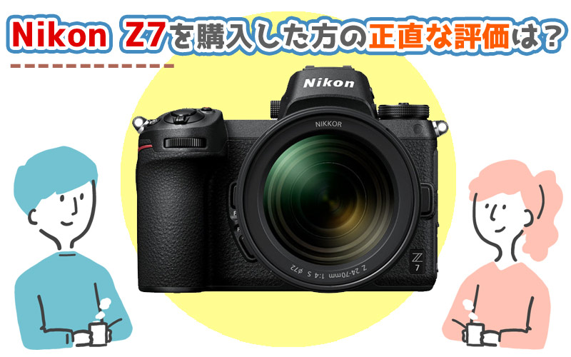 Nikon Z7を購入した方の正直な評価は？クチコミやレビューをまとめて 
