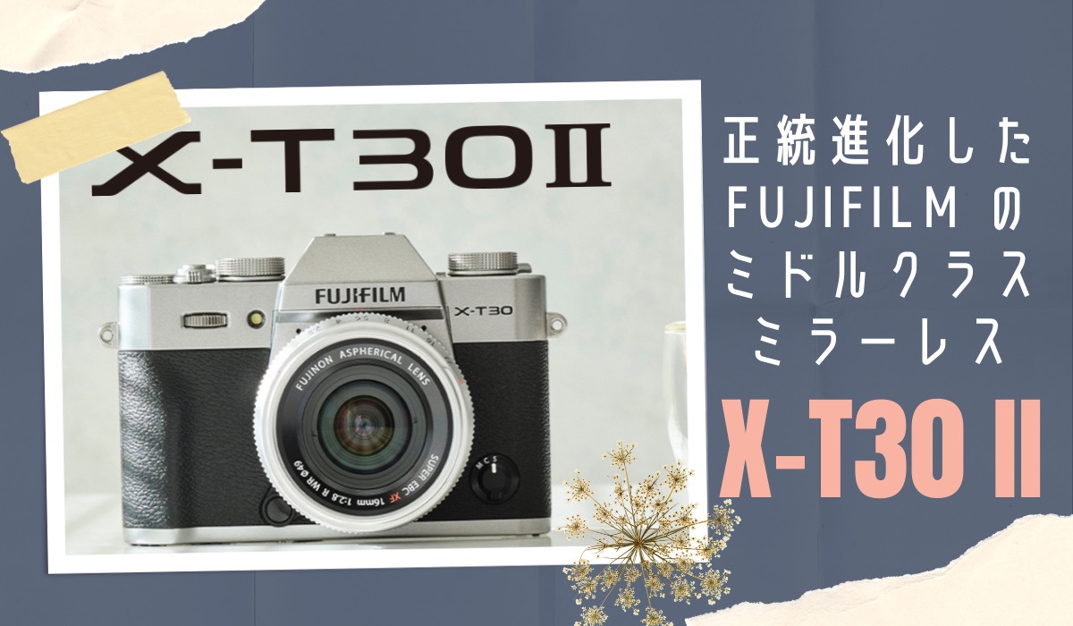 カメラ デジタルカメラ 正統進化したFUJIFILM のミドルクラスミラーレス「X-T30 II」 - ケロカメラ