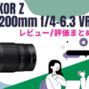【NIKKOR Z 24-200mm f/4-6.3 VR】Zマウント初の便利ズーム、レビューや評価をまとめてみた！