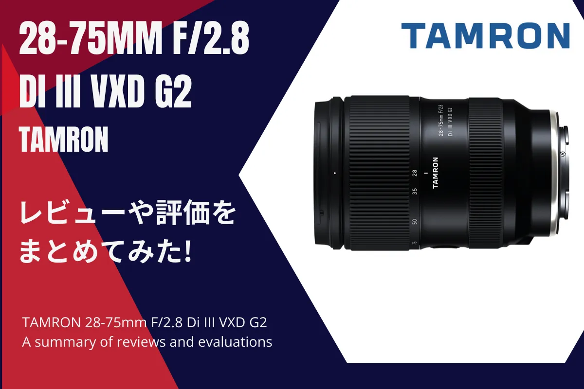 【新規記事OK】「TAMRON 28-75mm F/2.8 Di III VXD G2」のレビューや評価をまとめてみた！