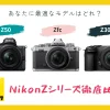Nikon Zシリーズ徹底比較: Z50、Zfc、Z30、あなたに最適なモデルはどれ？